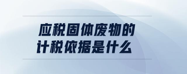 應稅固體廢物的計稅依據是什么