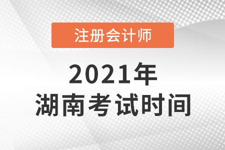 湖南省岳陽2021年注冊會計師考試時間