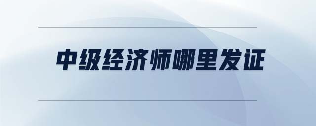 中級經濟師哪里發證