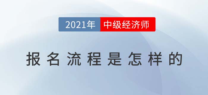 2021年中級經濟師報名流程是怎樣的
