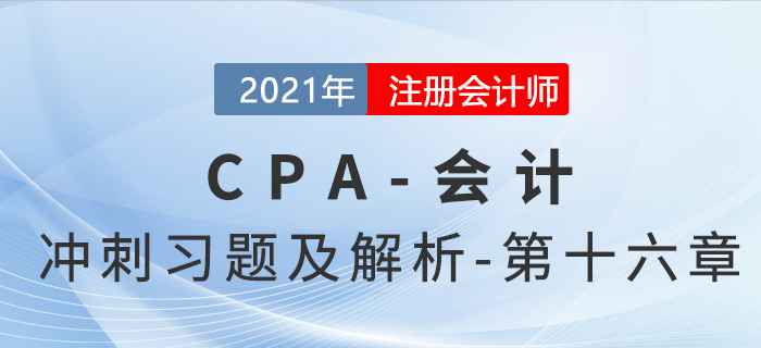 2021年CPA會計考前沖刺習題及解析——第十六章