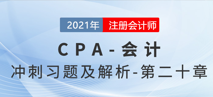2021年CPA會計考前沖刺習(xí)題及解析——第二十章
