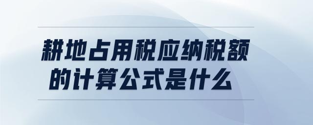 耕地占用稅應納稅額的計算公式是什么
