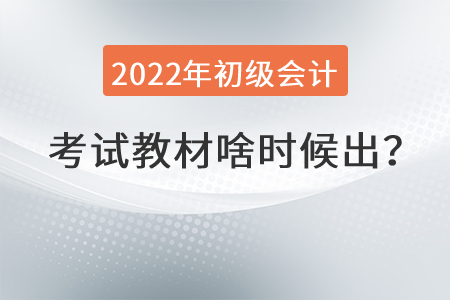 2022年初級會計職稱教材啥時候出？