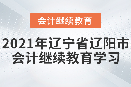 2021年遼寧省遼陽市會計繼續教育學習規則！
