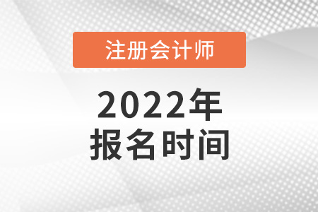 2022注冊會計(jì)師報名時間是幾月