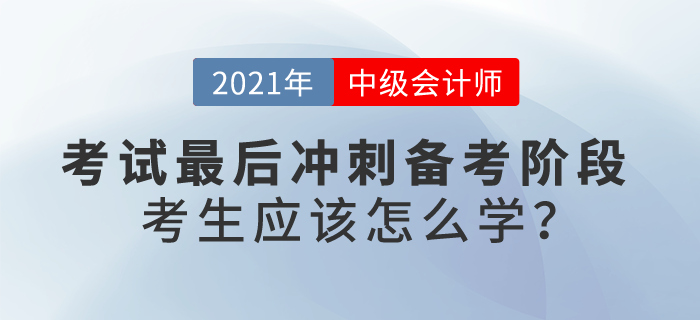 最后沖刺備考階段，中級(jí)會(huì)計(jì)考生應(yīng)該怎么學(xué)？