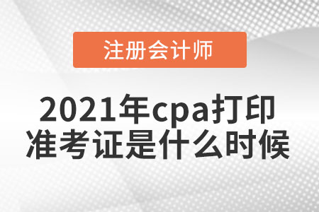 2021年cpa打印準考證是什么時候