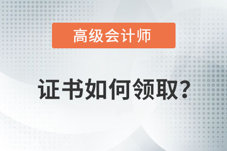高級會計師證書怎么領取？