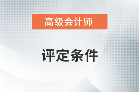 高級會計師評定條件是什么？