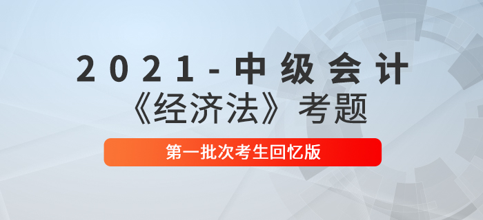2021年中級會計經濟法考題及參考答案第一批次_考生回憶版