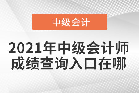 2021年中級會計師成績查詢入口在哪