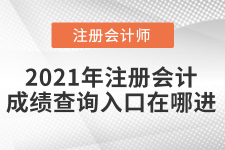 2021年注冊(cè)會(huì)計(jì)成績(jī)查詢?nèi)肟谠谀倪M(jìn)