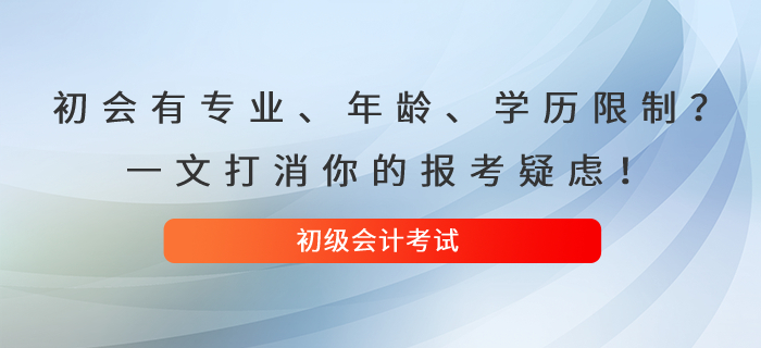 初級會計考試有專業、年齡、學歷限制？一文打消你的報考疑慮！