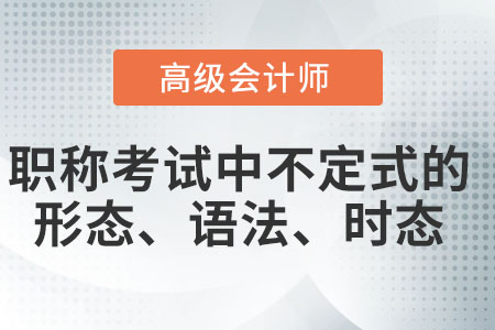 高級會計職稱英語動詞不定式的形式、時態(tài)和語態(tài)