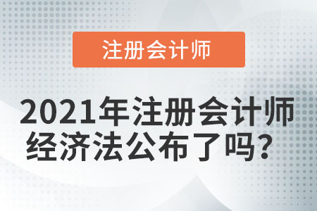 2021年注冊會計師經濟法公布了嗎？