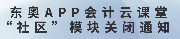 東奧APP會計云課堂“社區”模塊關閉通知