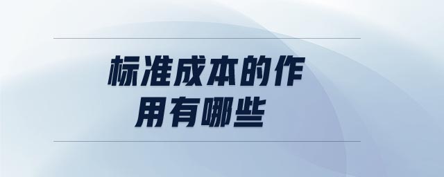 標(biāo)準(zhǔn)成本的作用有哪些