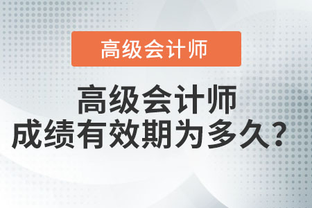 高級會計(jì)成績有效期為多久？