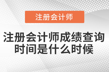 注冊(cè)會(huì)計(jì)師成績(jī)查詢(xún)時(shí)間是什么時(shí)候