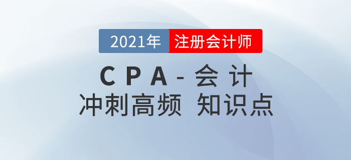 2021年CPA《會計》沖刺高頻知識點