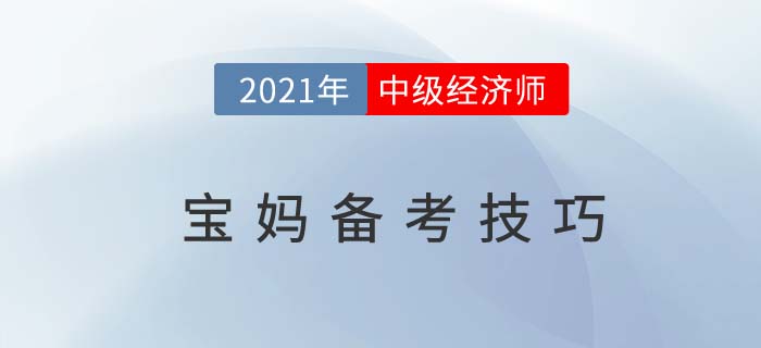 寶媽2021中級經濟師考試備考有技巧