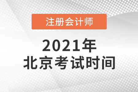 2021北京市東城區(qū)注冊會計師考試時間