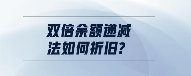 雙倍余額遞減法如何折舊