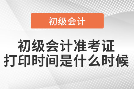 初級會計準考證打印時間是什么時候