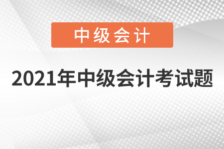 2021年中級會計職稱考試題