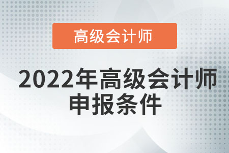 2022年高級(jí)會(huì)計(jì)師申報(bào)條件