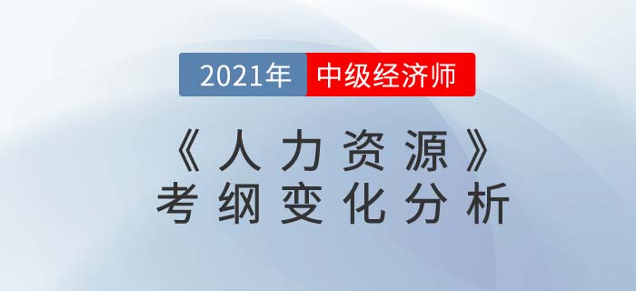 2021中級經(jīng)濟(jì)師《人力資源》考綱變化分析