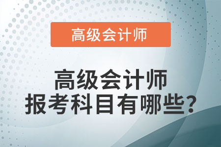 高級會計職稱考試科目有哪些？