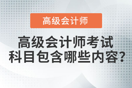 高級會計師考試科目包含哪些內容？