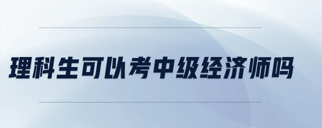 理科生可以考中級(jí)經(jīng)濟(jì)師嗎