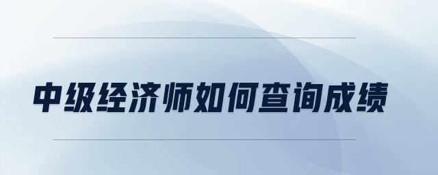 中級經濟師如何查詢成績