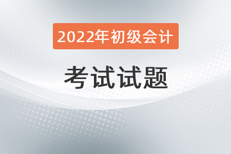 2022初級會計職稱考試題型如何分布？