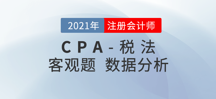2021年注會稅法客觀題2星題目占比50%，速看數(shù)據(jù)報告！