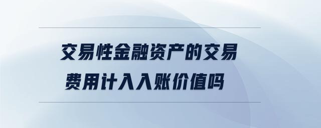 交易性金融資產的交易費用計入入賬價值嗎
