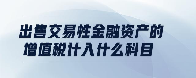 出售交易性金融資產的增值稅計入什么科目
