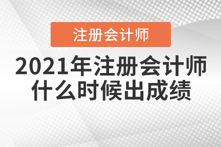 2021年注冊(cè)會(huì)計(jì)師什么時(shí)候出成績(jī)