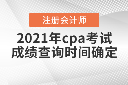 2021年cpa考試成績查詢時間確定啦！