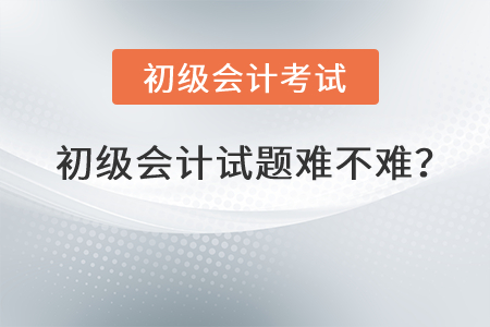 初級會計試題難不難？