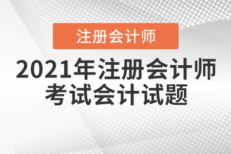 2021年注冊會計師考試會計試題
