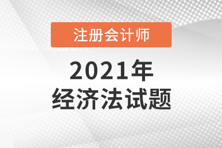 2021延考地區注冊會計師考試經濟法試題