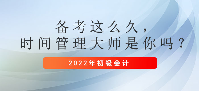 初級(jí)會(huì)計(jì)備考這么久，時(shí)間管理大師是你嗎？