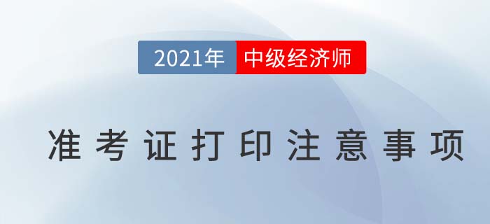 2021中級經濟師考試準考證打印注意事項及問題解答