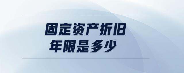 固定資產折舊年限是多少
