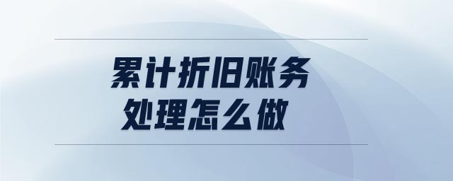 累計折舊賬務(wù)處理怎么做