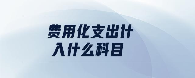 費用化支出計入什么科目